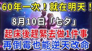 60年一次！就在明天！8月10日「七夕」，起床後趕緊去做1件事，再倒霉也能逆天改命！乞丐也能變億萬富翁！|平安是福 #運勢 #風水