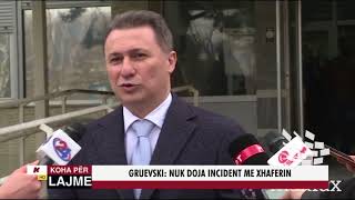 GRUEVSKI:  NUK DOJA INCIDENT ME XHAFERIN