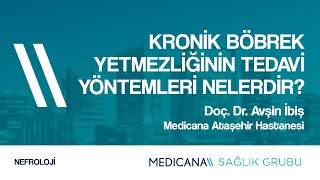 Kronik Böbrek Yetmezliğinin Tedavisi Yöntemleri Nelerdir? - Doç. Dr. Avşin İbiş