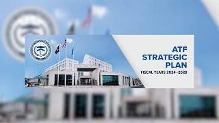 ATF Strategic Plan Video - Fiscal Years 2024-2028