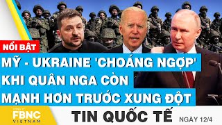 Tin Quốc tế 12/4 | Mỹ - Ukraine 'choáng ngợp' khi quân Nga còn mạnh hơn trước xung đột | FBNC