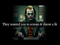 They wanted you to scream & throw a fit but you remained unfazed of drama - Joker