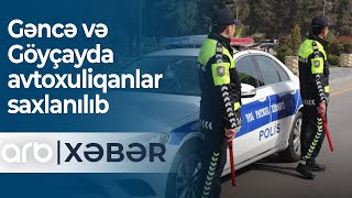 Gəncə və Göyçayda avtoxuliqanlar saxlanılıb - ARB Xəbər