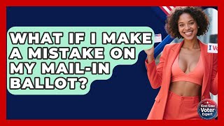 What If I Make A Mistake On My Mail-in Ballot? - First Time Voter Expert