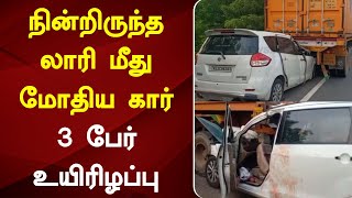 நின்றிருந்த லாரி மீது மோதிய கார் : 3 பேர் உயிரிழப்பு