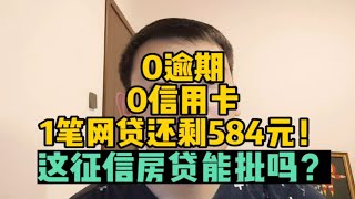 0逾期0信用卡1笔网贷还剩584元！这征信房贷能批吗？