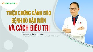 Triệu Chứng Cảnh Báo Bệnh Rò Hậu Môn Và Cách Điều Trị | ThS.BS.CK2 Trần Kinh Thành