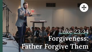 Forgiveness: Father, Forgive Them | Seven Sayings (03.19.23)