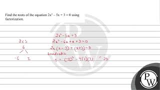Find the roots of the equation 2x2 – 5x + 3 = 0 using factorization....