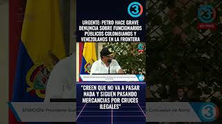 URGENTE: PETRO HACE GRAVE DENUNCIA SOBRE FUNCIONARIOS  COLOMBIANOS Y VENEZOLANOS EN LA FRONTERA