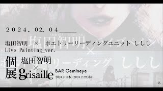 【2024.02.04】塩田智明×ポエトリーリーディングユニットししし - Live Painting ver. LIVE -