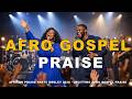 African Praise Party Medley 2026   Uplifting Afro Gospel Praise