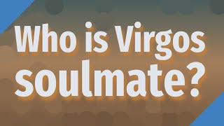 Who is Virgos soulmate?