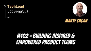 #102 - Building Inspired & Empowered Product Teams - Marty Cagan