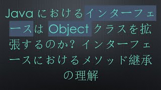 JavaにおけるインターフェースはObjectクラスを拡張するのか？インターフェースにおけるメソッド継承の理解