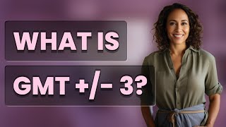 What is GMT +/- 3?