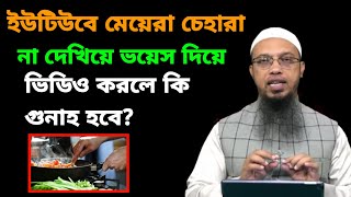 ইউটিউবে মেয়েরা চেহারা না দেখিয়ে ভয়েস দিয়ে ভিডিও করলে কি গুনাহ হবে? শায়খ আহমাদুল্লাহ