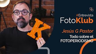 TODO sobre el FOTOPERIODISMO con Jesús G Pastor