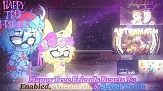 Happy Tree Friends Reacts To Enabled, Aftermath, & Sweet Tooth //Gacha Reaction//