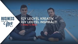 Így legyél kreatív, így legyél inspirált! | BUSINESS FOR ME 1. évad 5. rész