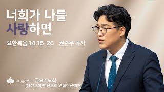 250214 | 금요기도회설교(남선교회/여전도회 연합헌신예배 | 너희가 나를 사랑하면 (요한복음 14:15-26)) | 권순우 목사