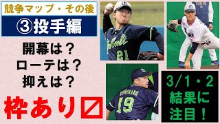 【枠あり〼】③投手編　先発も救援も3/1と3/2の1軍2軍合わせて4試合で色々見えてきそう【競争マップ・その後】2025/2/28