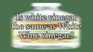 Is White Vinegar The Same As White Wine Vinegar