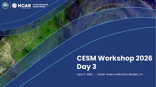 Day 3 | June 17, 2026 | CESM Workshop | CG1 Center Auditorium