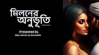 মিলনের অনুভূতি|বৈশাখী বিশ্বাস দেবনাথ|@Silpo sahitto by Baishakhi |Bengali audio story|