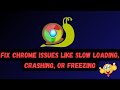How to Fix Chrome issues like slow loading, crashing, or freezing?