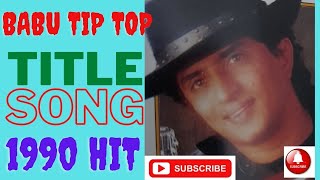 #BABU TIP TOP # TITLE SONG OF 1990"S HIT# ALBUM# SONG SUPER HIT SONGS# COLLECTION OF POP SONGS