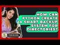 How Can Python Create A Smart Backup System For Directories? - Python Code School