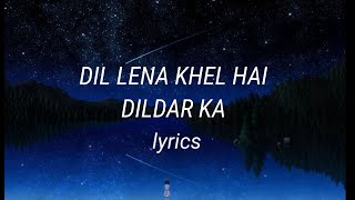 Dil lena khel hai dildar ka | lyrics