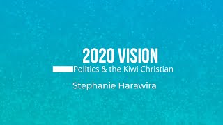 2020 Vision: Christians & Politics - Stephanie Harawira