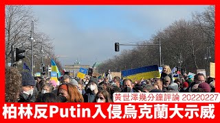 柏林市中心出現反對Putin入侵Ukraine大示威 由此可見德國人對俄國入侵嘅憤怒 德國政府預料有足夠民意支持改變國防政策 黃世澤幾分鐘評論 20220227