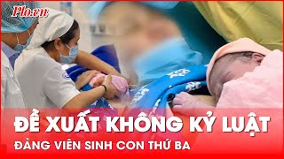 Điều cần làm bên cạnh việc bỏ quy định không kỷ luật đảng viên sinh con thứ ba - PLO