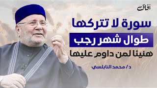 سورة لا تتركها طوال شهر رجب! هنيئاً لمن يداوم عليها طوال هذا الشهر | مع الدكتور محمد راتب النابلسي