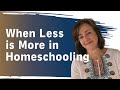 Less is More: Homeschooling for Success | Homeschool Connections | Episode 215