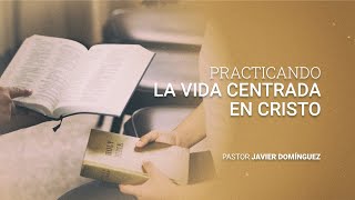 Practicando la vida centrada en Cristo | Prédicas Cristianas