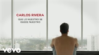 Carlos Rivera - Que Lo Nuestro Se Quede Nuestro (Lyric )