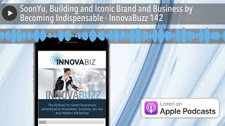 SoonYu, Building and Iconic Brand and Business by Becoming Indispensable - InnovaBuzz 142
