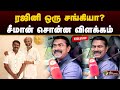 ரஜினி ஒரு சங்கியா?சீமான் சொன்ன விளக்கம் | Seeman பிரத்யேக பேட்டி | Superstar Rajinikanth | PTD