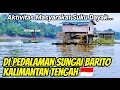 AKTIVITAS MASYARAKAT SUKU DAYAK DI PEDALAMAN SUNGAI BARITO KALIMANTAN TENGAH 🇮🇩