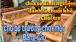 @dogophunhat Chia Sẻ cách đánh lá chuối khô và chổi tre cho bộ trường kỷ chơi mộc Đẳng Cấp.