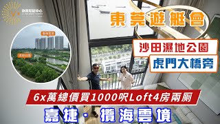 東莞遊艇會｜沙田濕地公園｜虎門大橋旁｜6x萬總價買1000呎Loft4房兩厠｜嘉捷攬海雲境｜@drmall2019