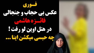 فوری : عکس بی حجاب و جنجالی فائزه هاشمی در هتل اوین لو رفت ! چه حبسی میکشن اینا ...