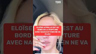 Eloïse Appelle est au bord de la rupture avec Nacca et rien ne va plus !