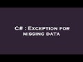 C# : Exception for missing data