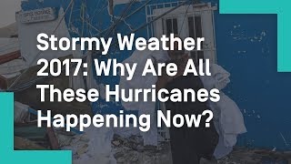 Stormy Weather 2017: Why Are All These Hurricanes Happening Now?