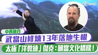 【短片】【中西融合】武當山修煉13年落地生根 太極「洋教練」傑克：願當文化橋樑！